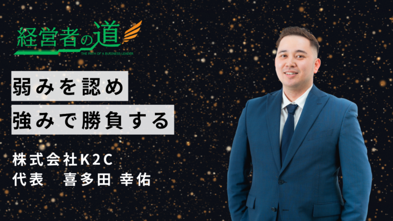 「弱みを認め、強みで勝負する」株式会社K2C 代表・喜多田幸佑氏が目指す、組織の成長と未来のビジョン